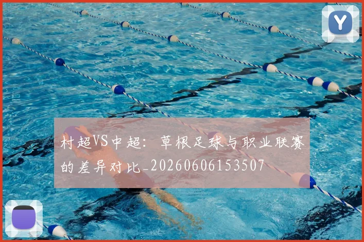 村超VS中超：草根足球与职业联赛的差异对比_20260606153507