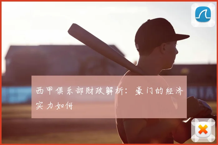 西甲俱乐部财政解析：豪门的经济实力如何