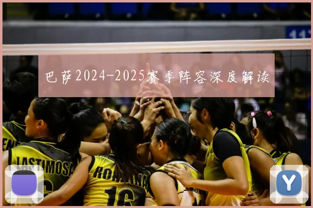 巴萨2024-2025赛季阵容深度解读