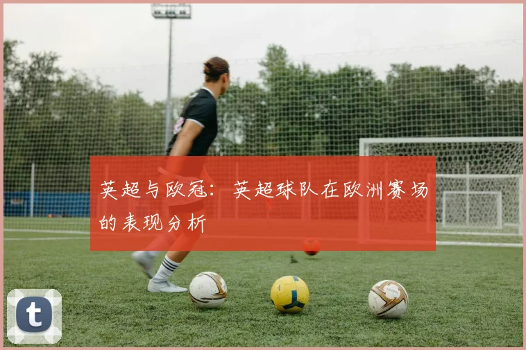 英超与欧冠：英超球队在欧洲赛场的表现分析
